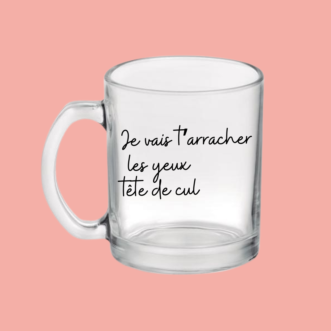Mug verre Je vais t'arracher les yeux tête de cul