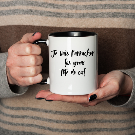 Mug Je vais t’arracher les yeux tête de cul  (nouvelle version)
